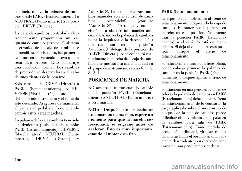 Lancia Flavia 2013 Manual de Empleo y Cuidado (in Spanish) conducir, mueva la palanca de cam-
bios desde PARK (Estacionamiento) o
NEUTRAL (Punto muerto) a la posi-
ción DRIVE (Directa).
La caja de cambios controlada elec-
trónicamente proporciona un es-
que Lancia Flavia 2013 Manual de Empleo y Cuidado (in Spanish) conducir, mueva la palanca de cam-
bios desde PARK (Estacionamiento) o
NEUTRAL (Punto muerto) a la posi-
ción DRIVE (Directa).
La caja de cambios controlada elec-
trónicamente proporciona un es-
que
