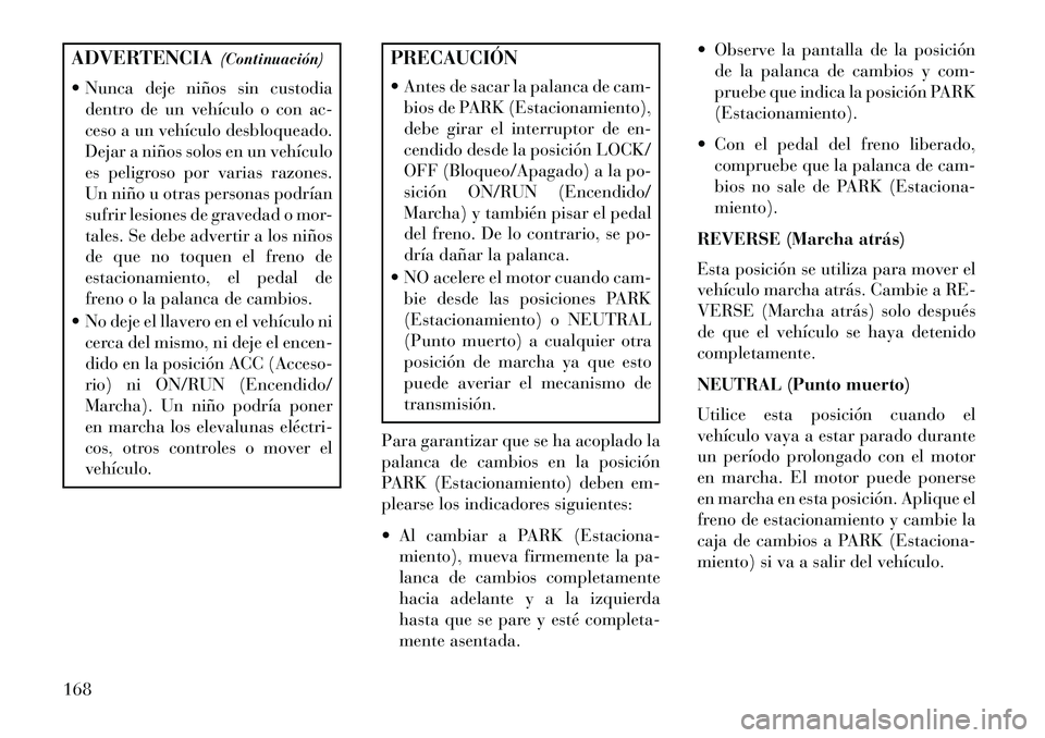 Lancia Flavia 2013 Manual de Empleo y Cuidado (in Spanish) ADVERTENCIA(Continuación)
Nunca deje niños sin custodia dentro de un vehículo o con ac-
ceso a un vehículo desbloqueado.
Dejar a niños solos en un vehículo
es peligroso por varias razones.
Un Lancia Flavia 2013 Manual de Empleo y Cuidado (in Spanish) ADVERTENCIA(Continuación)
Nunca deje niños sin custodia dentro de un vehículo o con ac-
ceso a un vehículo desbloqueado.
Dejar a niños solos en un vehículo
es peligroso por varias razones.
Un
