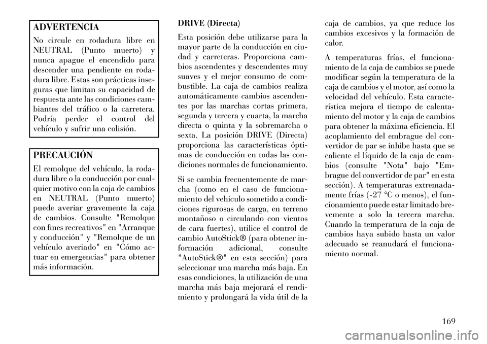 Lancia Flavia 2013 Manual de Empleo y Cuidado (in Spanish) ADVERTENCIA
No circule en rodadura libre en
NEUTRAL (Punto muerto) y
nunca apague el encendido para
descender una pendiente en roda-
dura libre. Estas son prácticas inse-
guras que limitan su capacid Lancia Flavia 2013 Manual de Empleo y Cuidado (in Spanish) ADVERTENCIA
No circule en rodadura libre en
NEUTRAL (Punto muerto) y
nunca apague el encendido para
descender una pendiente en roda-
dura libre. Estas son prácticas inse-
guras que limitan su capacid