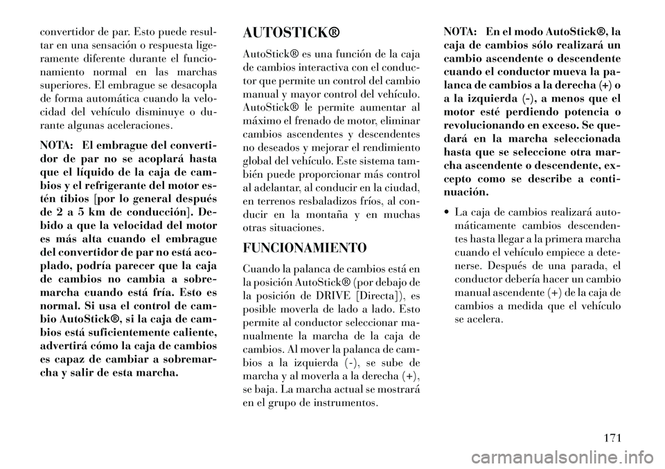 Lancia Flavia 2013 Manual de Empleo y Cuidado (in Spanish) convertidor de par. Esto puede resul-
tar en una sensación o respuesta lige-
ramente diferente durante el funcio-
namiento normal en las marchas
superiores. El embrague se desacopla
de forma automát Lancia Flavia 2013 Manual de Empleo y Cuidado (in Spanish) convertidor de par. Esto puede resul-
tar en una sensación o respuesta lige-
ramente diferente durante el funcio-
namiento normal en las marchas
superiores. El embrague se desacopla
de forma automát