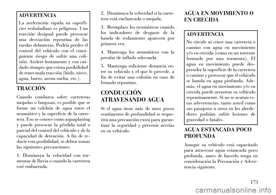Lancia Flavia 2013 Manual de Empleo y Cuidado (in Spanish) ADVERTENCIA
La aceleración rápida en superfi-
cies resbaladizas es peligrosa. Una
tracción desigual puede provocar
una desviación repentina de las
ruedas delanteras. Podría perder el
control del Lancia Flavia 2013 Manual de Empleo y Cuidado (in Spanish) ADVERTENCIA
La aceleración rápida en superfi-
cies resbaladizas es peligrosa. Una
tracción desigual puede provocar
una desviación repentina de las
ruedas delanteras. Podría perder el
control del