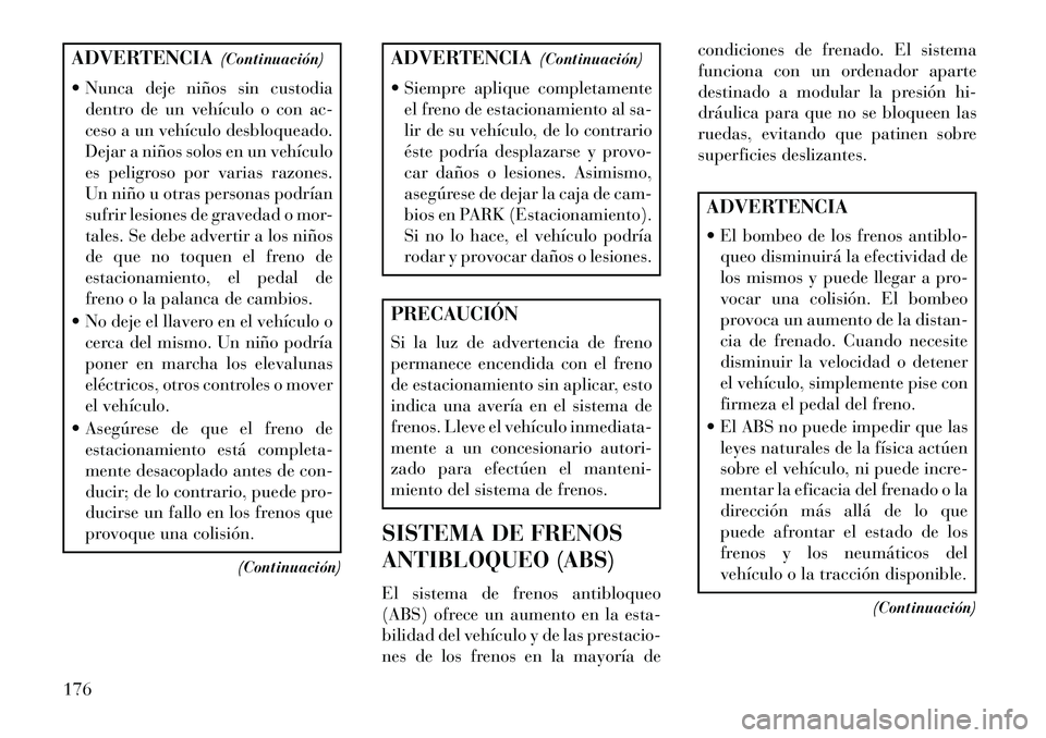 Lancia Flavia 2013 Manual de Empleo y Cuidado (in Spanish) ADVERTENCIA(Continuación)
Nunca deje niños sin custodia dentro de un vehículo o con ac-
ceso a un vehículo desbloqueado.
Dejar a niños solos en un vehículo
es peligroso por varias razones.
Un Lancia Flavia 2013 Manual de Empleo y Cuidado (in Spanish) ADVERTENCIA(Continuación)
Nunca deje niños sin custodia dentro de un vehículo o con ac-
ceso a un vehículo desbloqueado.
Dejar a niños solos en un vehículo
es peligroso por varias razones.
Un