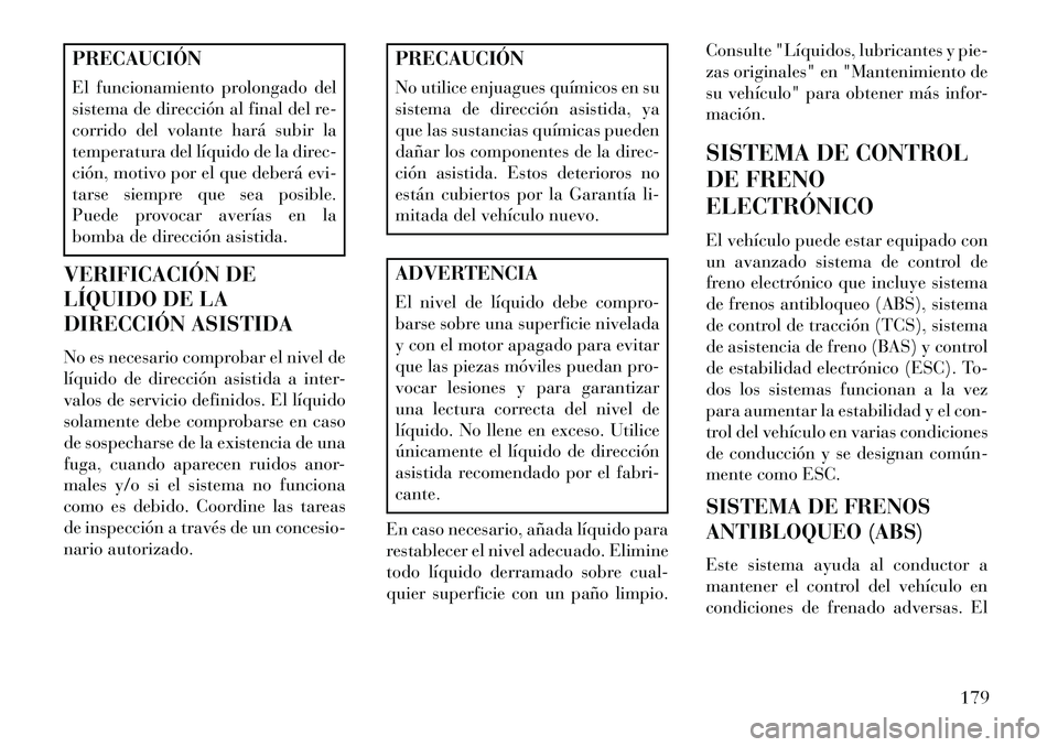 Lancia Flavia 2013 Manual de Empleo y Cuidado (in Spanish) PRECAUCIÓN
El funcionamiento prolongado del
sistema de dirección al final del re-
corrido del volante hará subir la
temperatura del líquido de la direc-
ción, motivo por el que deberá evi-
tarse Lancia Flavia 2013 Manual de Empleo y Cuidado (in Spanish) PRECAUCIÓN
El funcionamiento prolongado del
sistema de dirección al final del re-
corrido del volante hará subir la
temperatura del líquido de la direc-
ción, motivo por el que deberá evi-
tarse