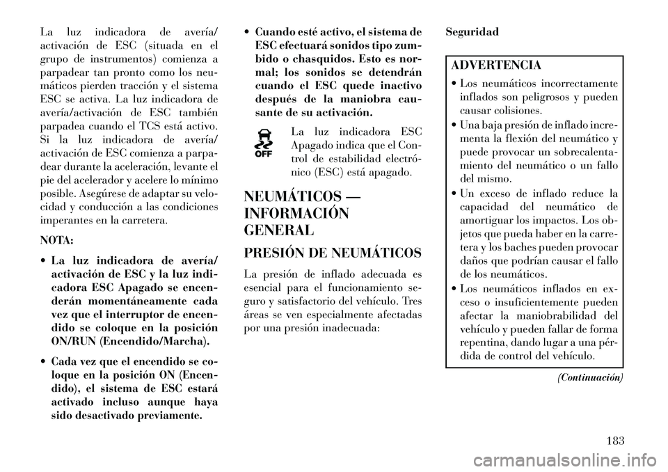 Lancia Flavia 2013 Manual de Empleo y Cuidado (in Spanish) La luz indicadora de avería/
activación de ESC (situada en el
grupo de instrumentos) comienza a
parpadear tan pronto como los neu-
máticos pierden tracción y el sistema
ESC se activa. La luz indic Lancia Flavia 2013 Manual de Empleo y Cuidado (in Spanish) La luz indicadora de avería/
activación de ESC (situada en el
grupo de instrumentos) comienza a
parpadear tan pronto como los neu-
máticos pierden tracción y el sistema
ESC se activa. La luz indic