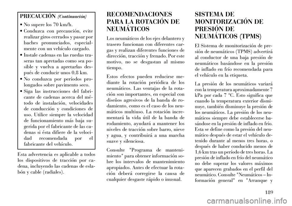 Lancia Flavia 2013 Manual de Empleo y Cuidado (in Spanish) PRECAUCIÓN(Continuación)
No supere los 70 km/h.
Conduzca con precaución, evite realizar giros cerrados y pasar por
baches pronunciados, especial-
mente con un vehículo cargado.
Instale caden Lancia Flavia 2013 Manual de Empleo y Cuidado (in Spanish) PRECAUCIÓN(Continuación)
No supere los 70 km/h.
Conduzca con precaución, evite realizar giros cerrados y pasar por
baches pronunciados, especial-
mente con un vehículo cargado.
Instale caden
