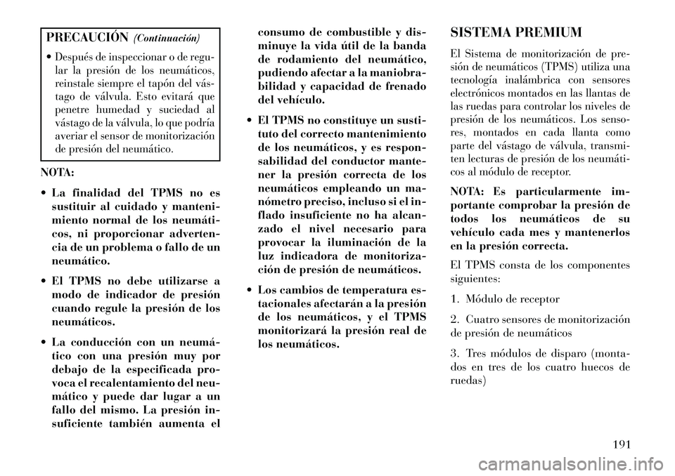 Lancia Flavia 2013 Manual de Empleo y Cuidado (in Spanish) PRECAUCIÓN(Continuación)
Después de inspeccionar o de regu-
lar la presión de los neumáticos,
reinstale siempre el tapón del vás
tago de válvula. Esto evitará que
penetre humedad y sucieda Lancia Flavia 2013 Manual de Empleo y Cuidado (in Spanish) PRECAUCIÓN(Continuación)
Después de inspeccionar o de regu-
lar la presión de los neumáticos,
reinstale siempre el tapón del vás
tago de válvula. Esto evitará que
penetre humedad y sucieda