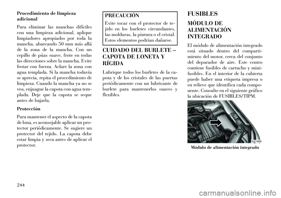 Lancia Flavia 2013 Manual de Empleo y Cuidado (in Spanish) Procedimiento de limpieza
adicional
Para eliminar las manchas difíciles
con una limpieza adicional, aplique
limpiadores apropiados por toda la
mancha, abarcando 50 mm más allá
de la zona de la manc Lancia Flavia 2013 Manual de Empleo y Cuidado (in Spanish) Procedimiento de limpieza
adicional
Para eliminar las manchas difíciles
con una limpieza adicional, aplique
limpiadores apropiados por toda la
mancha, abarcando 50 mm más allá
de la zona de la manc