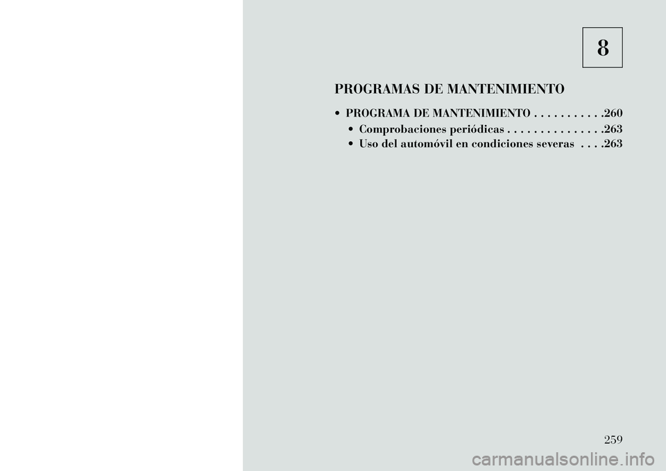 Lancia Flavia 2013  Manual de Empleo y Cuidado (in Spanish) 8
PROGRAMAS DE MANTENIMIENTO
 PROGRAMA DE MANTENIMIENTO . . . . . . . . . . .260  Comprobaciones periódicas . . . . . . . . . . . . . . .263
 Uso del automóvil en condiciones severas . . . .263
2