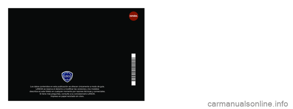 Lancia Flavia 2013  Manual de Empleo y Cuidado (in Spanish) Guía del propietario
Los datos contenidos en esta publicación se ofrecen únicamente a modo de guía. LANCIA se reserva el derecho a modificar las versiones y los modelos 
descritos en este folleto 