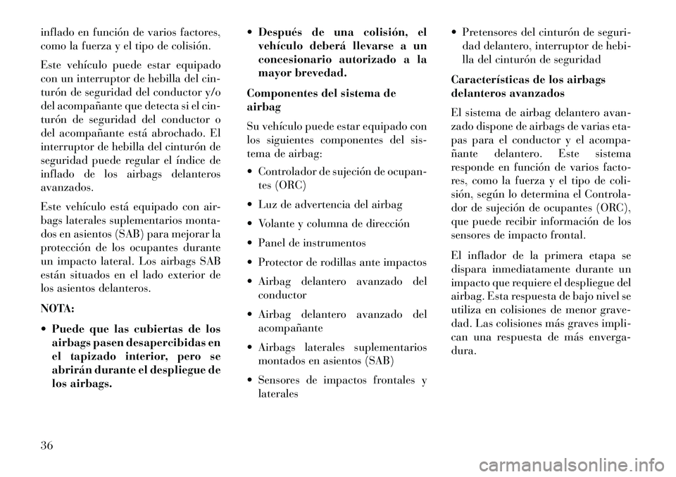 Lancia Flavia 2013 Manual de Empleo y Cuidado (in Spanish) inflado en función de varios factores,
como la fuerza y el tipo de colisión.
Este vehículo puede estar equipado
con un interruptor de hebilla del cin-
turón de seguridad del conductor y/o
del acom Lancia Flavia 2013 Manual de Empleo y Cuidado (in Spanish) inflado en función de varios factores,
como la fuerza y el tipo de colisión.
Este vehículo puede estar equipado
con un interruptor de hebilla del cin-
turón de seguridad del conductor y/o
del acom