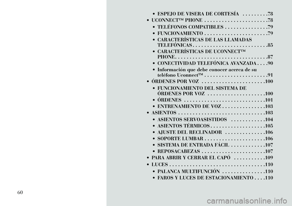 Lancia Flavia 2013 Manual de Empleo y Cuidado (in Spanish) ESPEJO DE VISERA DE CORTESÍA . . . . . . . . .78
UCONNECT™ PHONE . . . . . . . . . . . . . . . . . . . . . .78
TELÉFONOS COMPATIBLES . . . . . . . . . . . . . . .79
FUNCIONAMIENTO . . . . Lancia Flavia 2013 Manual de Empleo y Cuidado (in Spanish) ESPEJO DE VISERA DE CORTESÍA . . . . . . . . .78
UCONNECT™ PHONE . . . . . . . . . . . . . . . . . . . . . .78
TELÉFONOS COMPATIBLES . . . . . . . . . . . . . . .79
FUNCIONAMIENTO . . . .