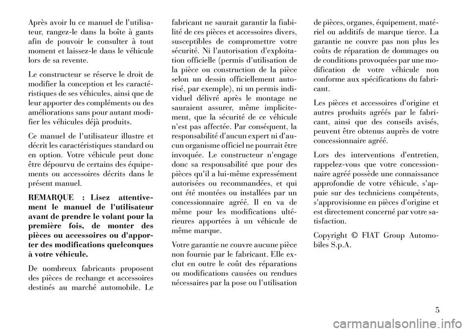 Lancia Flavia 2013  Notice dentretien (in French) Après avoir lu ce manuel de lutilisa-
teur, rangez-le dans la boîte à gants
afin de pouvoir le consulter à tout
moment et laissez-le dans le véhicule
lors de sa revente.
Le constructeur se rése