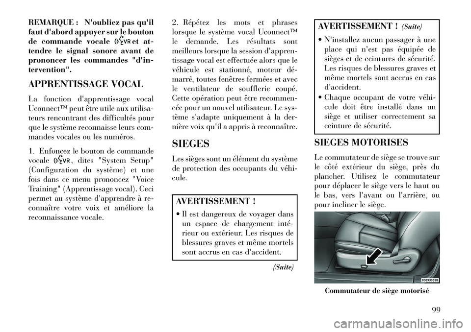 Lancia Flavia 2013  Notice dentretien (in French) REMARQUE : Noubliez pas quil
faut dabord appuyer sur le bouton
de commande vocale
et at-
tendre le signal sonore avant de
prononcer les commandes "din-
tervention".
APPRENTISSAGE VOCAL
La fonction