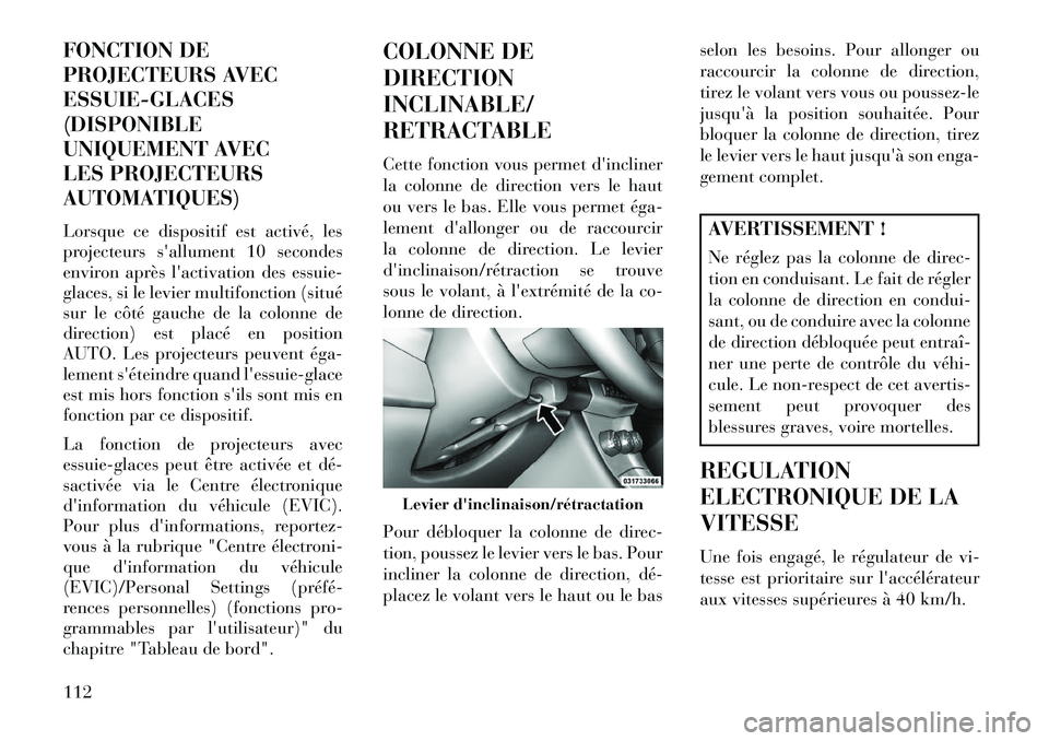 Lancia Flavia 2013  Notice dentretien (in French) FONCTION DE
PROJECTEURS AVEC
ESSUIE-GLACES
(DISPONIBLE
UNIQUEMENT AVEC
LES PROJECTEURS
AUTOMATIQUES)
Lorsque ce dispositif est activé, les
projecteurs sallument 10 secondes
environ après lactivati