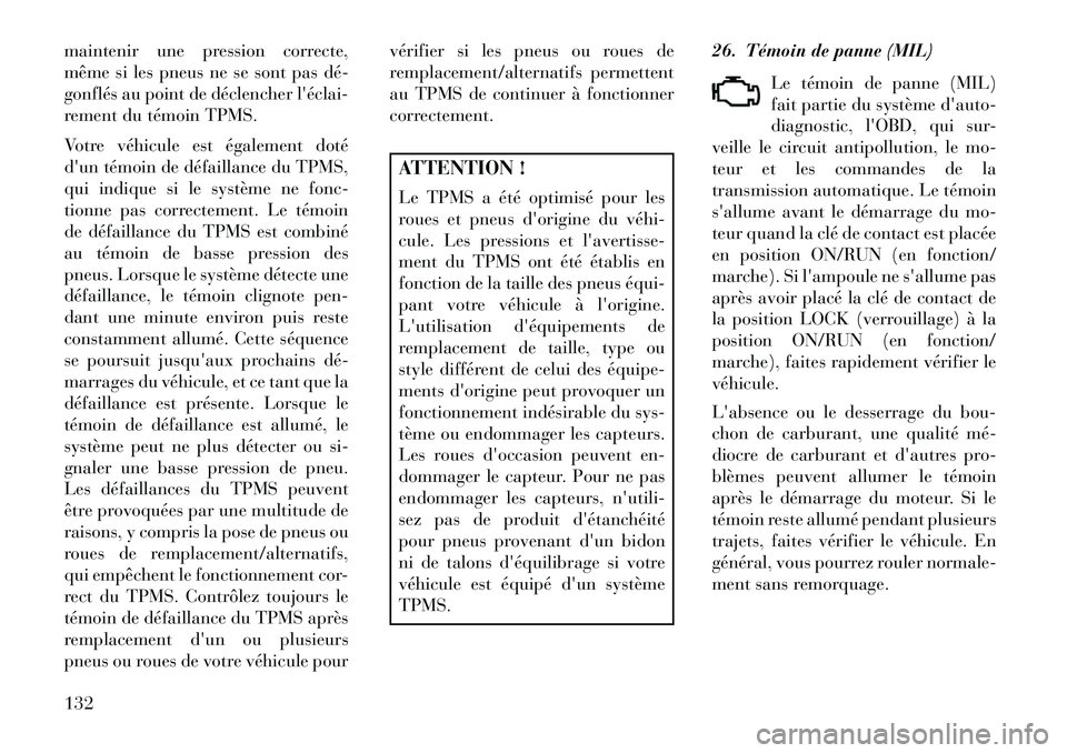 Lancia Flavia 2013  Notice dentretien (in French) maintenir une pression correcte,
même si les pneus ne se sont pas dé­
gonflés au point de déclencher léclai­
rement du témoin TPMS.
Votre véhicule est également doté
dun témoin de défai
