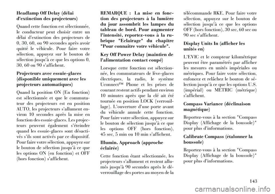 Lancia Flavia 2013  Notice dentretien (in French) Headlamp Off Delay (délai
dextinction des projecteurs)
Quand cette fonction est sélectionnée,
le conducteur peut choisir entre un
délai dextinction des projecteurs de
0, 30, 60, ou 90 secondes a