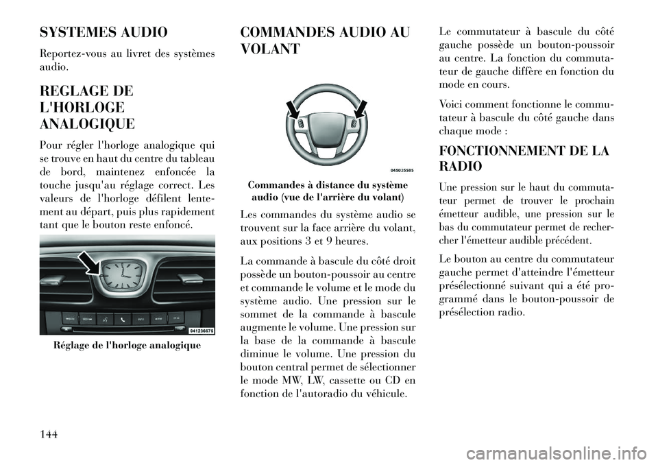 Lancia Flavia 2013  Notice dentretien (in French) SYSTEMES AUDIO
Reportez-vous au livret des systèmes
audio.
REGLAGE DE
LHORLOGE
ANALOGIQUE
Pour régler lhorloge analogique qui
se trouve en haut du centre du tableau
de bord, maintenez enfoncée la