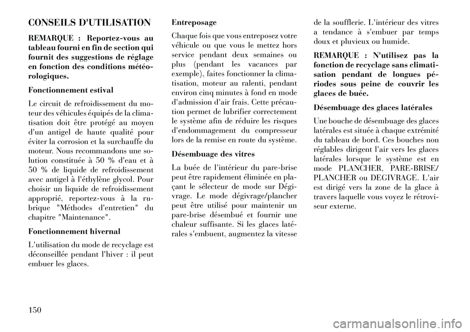 Lancia Flavia 2013  Notice dentretien (in French) CONSEILS DUTILISATION
REMARQUE : Reportez-vous au
tableau fourni en fin de section qui
fournit des suggestions de réglage
en fonction des conditions météo­
rologiques.
Fonctionnement estival
Le c