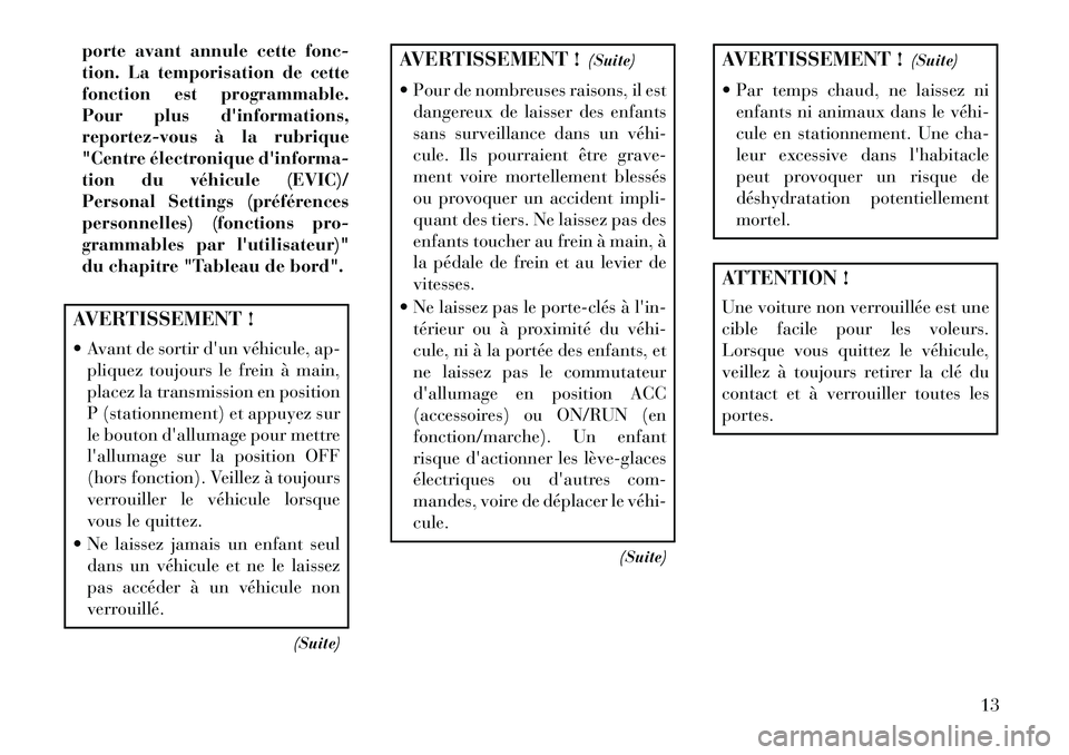 Lancia Flavia 2013  Notice dentretien (in French) porte avant annule cette fonc-
tion. La temporisation de cette
fonction est programmable.
Pour plus dinformations,
reportez-vous à la rubrique
"Centre électronique dinforma-
tion du véhicule (EVI