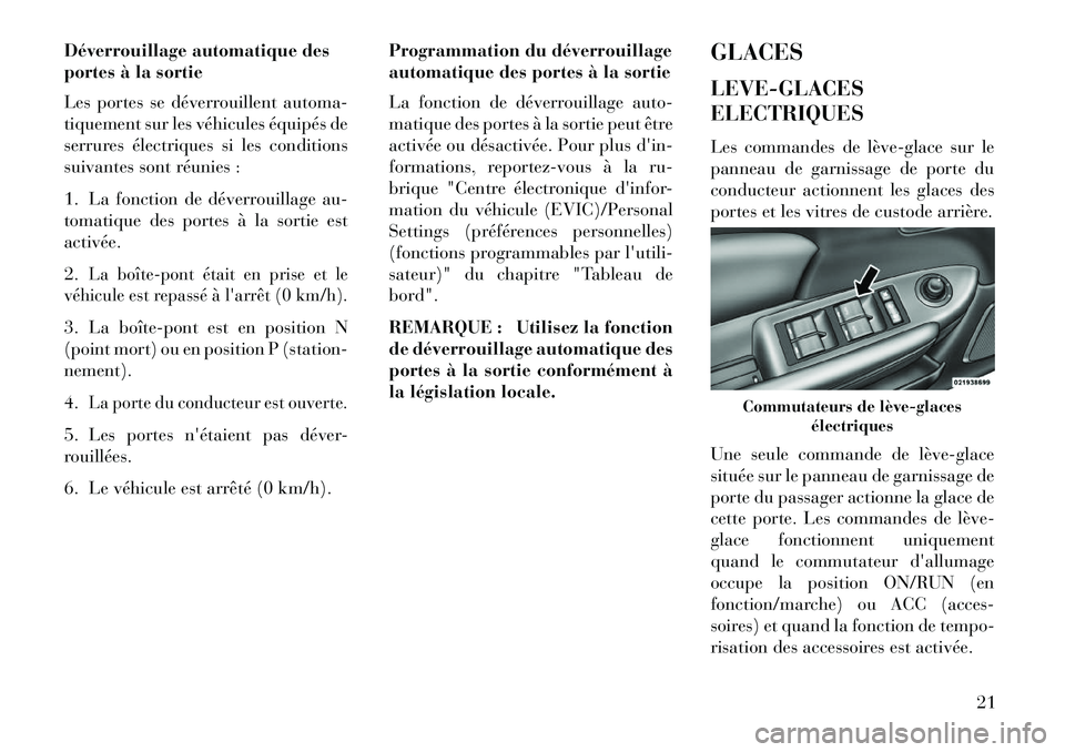 Lancia Flavia 2013  Notice dentretien (in French) Déverrouillage automatique des
portes à la sortie
Les portes se déverrouillent automa-
tiquement sur les véhicules équipés de
serrures électriques si les conditions
suivantes sont réunies :
1.