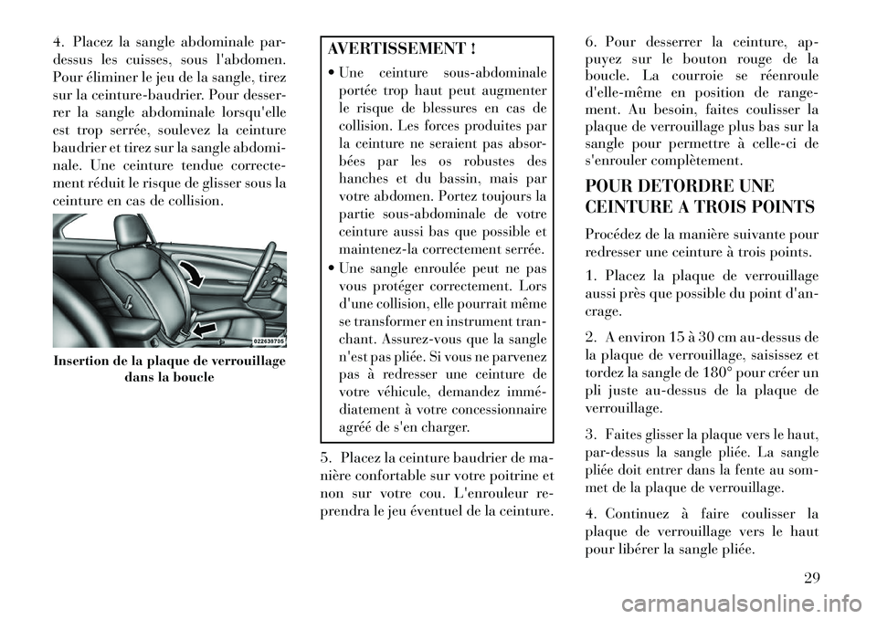 Lancia Flavia 2013  Notice dentretien (in French) 4. Placez la sangle abdominale par-
dessus les cuisses, sous labdomen.
Pour éliminer le jeu de la sangle, tirez
sur la ceinture-baudrier. Pour desser-
rer la sangle abdominale lorsquelle
est trop s