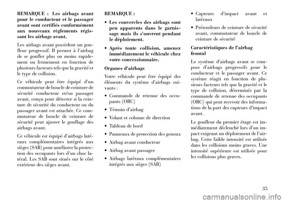 Lancia Flavia 2013  Notice dentretien (in French) REMARQUE : Les airbags avant
pour le conducteur et le passager
avant sont certifiés conformément
aux nouveaux règlements régis­
sant les airbags avant.
Les airbags avant possèdent un gon-
fleur 