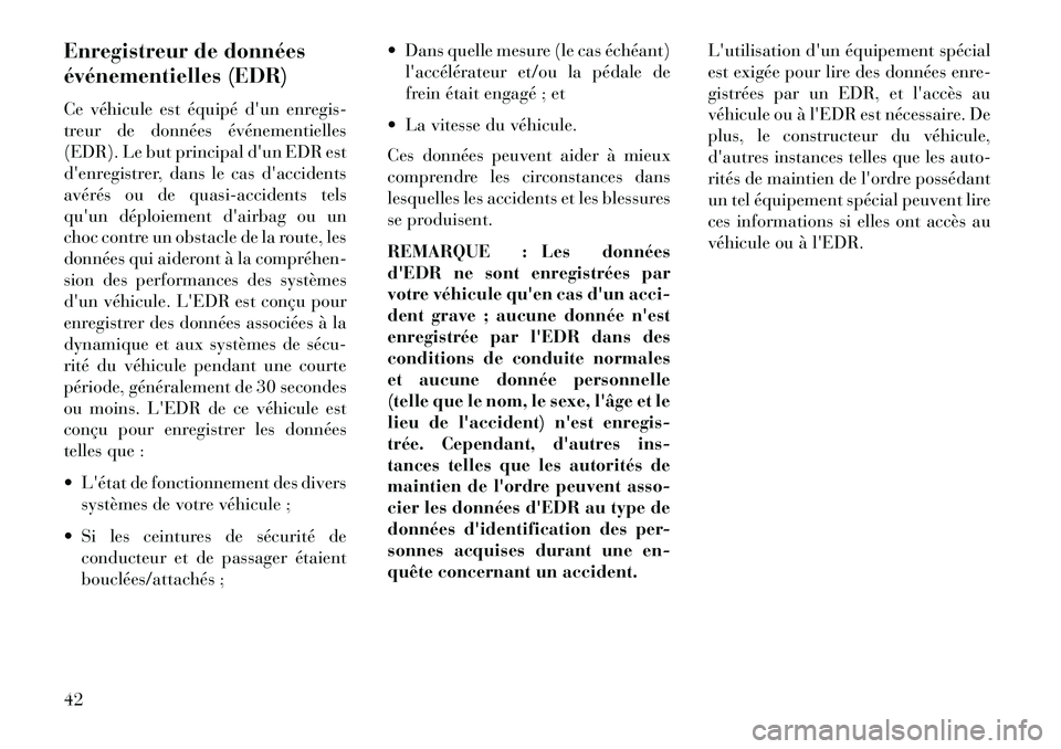 Lancia Flavia 2013  Notice dentretien (in French) Enregistreur de données
événementielles (EDR)
Ce véhicule est équipé dun enregis-
treur de données événementielles
(EDR). Le but principal dun EDR est
denregistrer, dans le cas daccidents