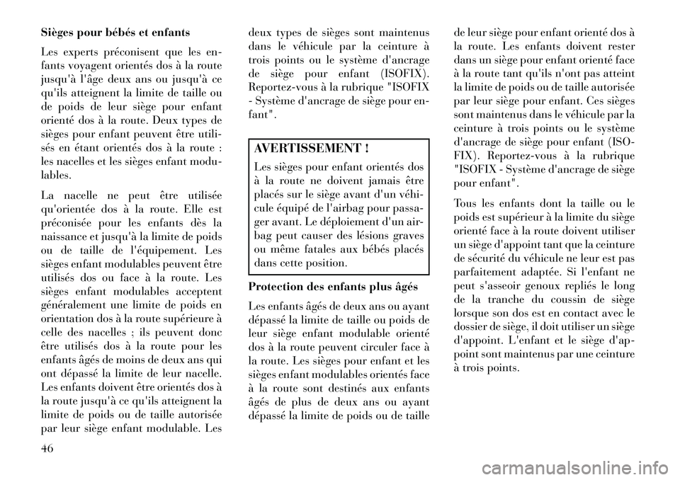 Lancia Flavia 2013  Notice dentretien (in French) Sièges pour bébés et enfants
Les experts préconisent que les en-
fants voyagent orientés dos à la route
jusquà lâge deux ans ou jusquà ce
quils atteignent la limite de taille ou
de poids 