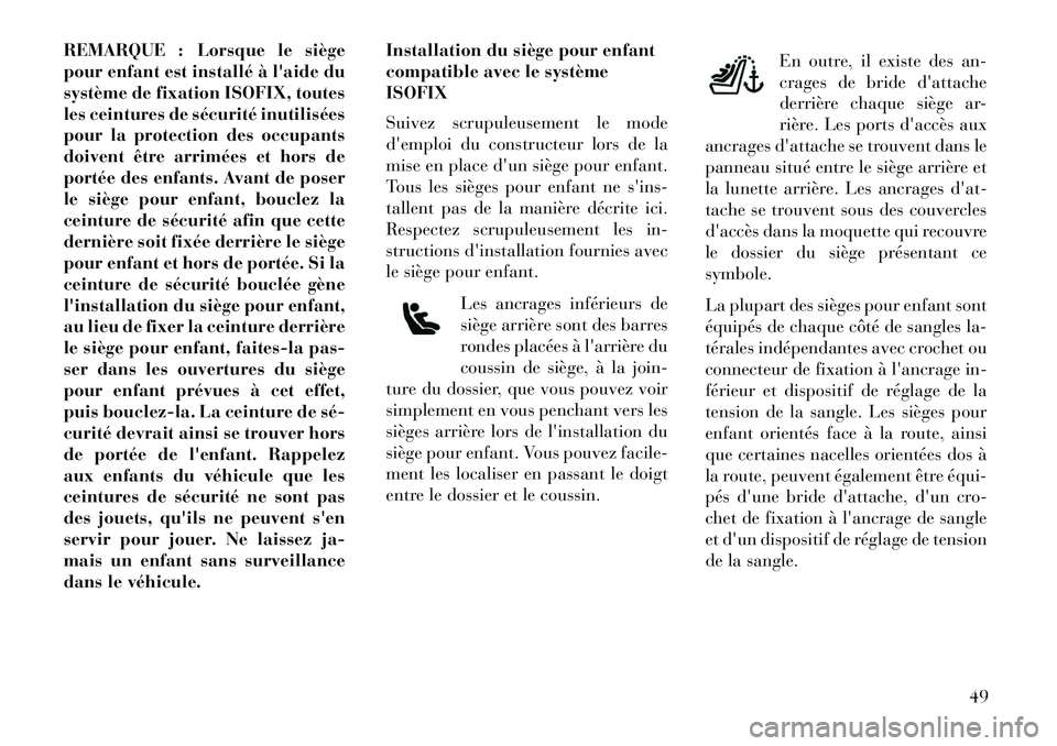 Lancia Flavia 2013  Notice dentretien (in French) REMARQUE : Lorsque le siège
pour enfant est installé à laide du
système de fixation ISOFIX, toutes
les ceintures de sécurité inutilisées
pour la protection des occupants
doivent être arrimée