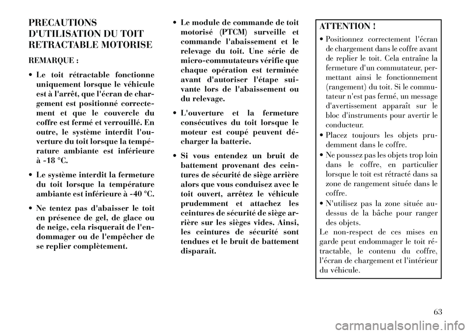 Lancia Flavia 2013  Notice dentretien (in French) PRECAUTIONS
DUTILISATION DU TOIT
RETRACTABLE MOTORISE
REMARQUE :
 Le toit rétractable fonctionneuniquement lorsque le véhicule
est à larrêt, que lécran de char-
gement est positionné correct