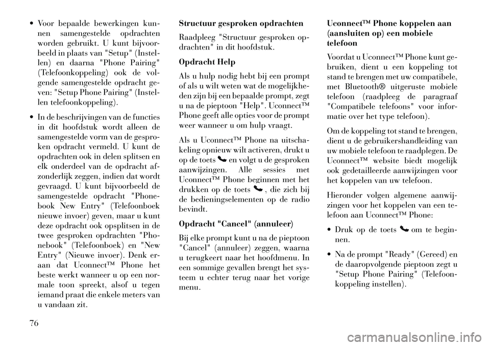 Lancia Flavia 2013  Instructieboek (in Dutch)  Voor bepaalde bewerkingen kun-nen samengestelde opdrachten
worden gebruikt. U kunt bijvoor-
beeld in plaats van "Setup" (Instel-
len) en daarna "Phone Pairing"
(Telefoonkoppeling) ook de vol-
gende 
