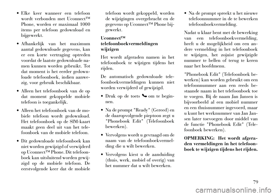 Lancia Flavia 2013  Instructieboek (in Dutch)  Elke keer wanneer een telefoonwordt verbonden met Uconnect™
Phone, worden er maximaal 1000
items per telefoon gedownload en
bijgewerkt.
 Afhankelijk van het maximum aantal gedownloade gegevens, k