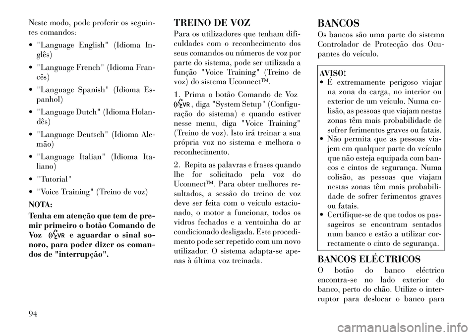 Lancia Flavia 2012  Manual de Uso e Manutenção (in Portuguese) Neste modo, pode proferir os seguin-
tes comandos:
 "Language English" (Idioma In-glês)
 "Language French" (Idioma Fran- cês)
 "Language Spanish" (Idioma Es- panhol)
 "Language Dutch" (Idioma Ho