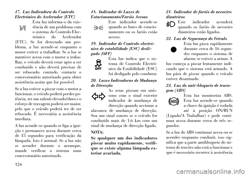 Lancia Flavia 2012  Manual de Uso e Manutenção (in Portuguese) 17. Luz Indicadora do Controlo
Electrónico do Acelerador (ETC)Esta luz informa-o da exis-
tência de um problema com
o sistema do Controlo Elec-
trónico do Acelerador
(ETC). Se for detectado um pro-