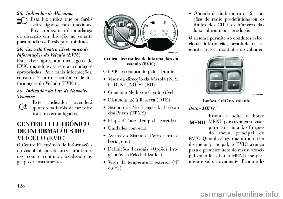 Lancia Flavia 2012  Manual de Uso e Manutenção (in Portuguese) 28. Indicador de MáximosEsta luz indica que os faróis
estão ligados nos máximos.
Puxe a alavanca de mudança
de direcção em direcção ao volante
para mudar os faróis para mínimos.
29. Ecrã d