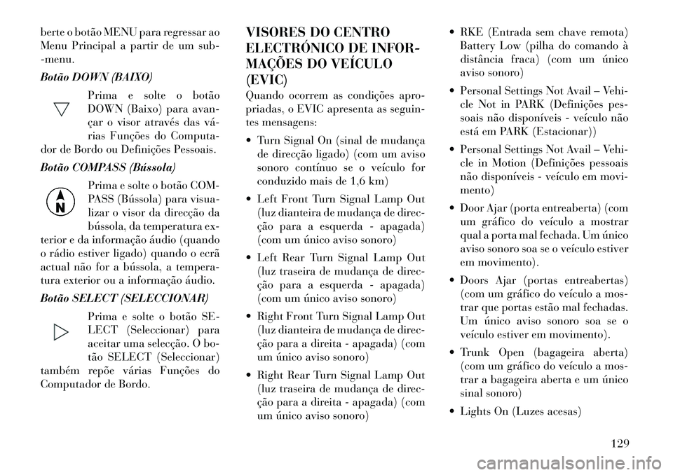 Lancia Flavia 2012  Manual de Uso e Manutenção (in Portuguese) berte o botão MENU para regressar ao
Menu Principal a partir de um sub-
-menu.
Botão DOWN (BAIXO)Prima e solte o botão
DOWN (Baixo) para avan-
çar o visor através das vá­
rias Funções do Comp