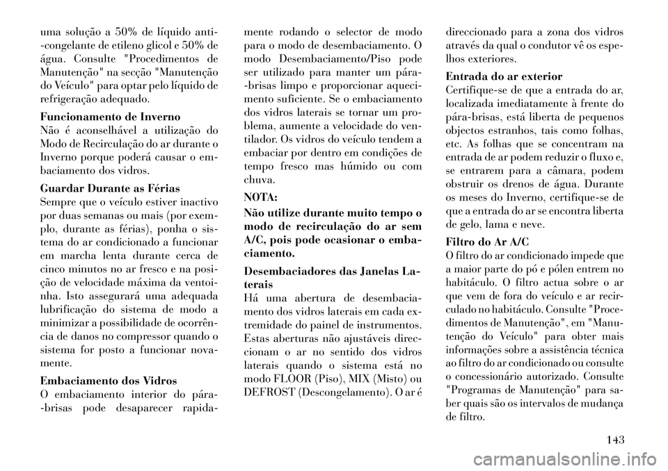 Lancia Flavia 2012  Manual de Uso e Manutenção (in Portuguese) uma solução a 50% de líquido anti-
-congelante de etileno glicol e 50% de
água. Consulte "Procedimentos de
Manutenção" na secção "Manutenção
do Veículo" para optar pelo líquido de
refriger