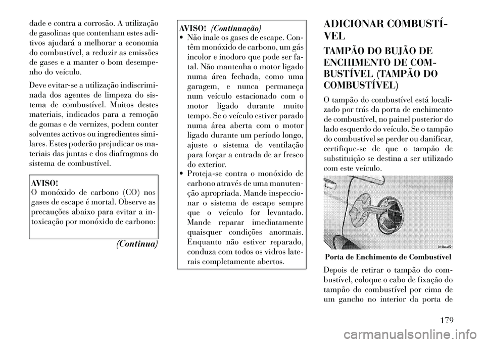 Lancia Flavia 2012  Manual de Uso e Manutenção (in Portuguese) dade e contra a corrosão. A utilização
de gasolinas que contenham estes adi-
tivos ajudará a melhorar a economia
do combustível, a reduzir as emissões
de gases e a manter o bom desempe-
nho do v
