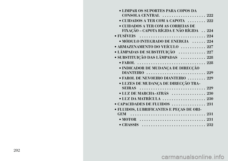 Lancia Flavia 2012  Manual de Uso e Manutenção (in Portuguese)  LIMPAR OS SUPORTES PARA COPOS DACONSOLA CENTRAL . . . . . . . . . . . . . . . . . . . 222
 CUIDADOS A TER COM A CAPOTA . . . . . . . . 222
CUIDADOS A TER COM AS CORREIAS DE
FIXAÇÃO – CAPOTA R