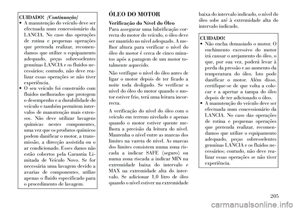 Lancia Flavia 2012  Manual de Uso e Manutenção (in Portuguese) CUIDADO!(Continuação)
 A manutenção do veículo deve ser
efectuada num concessionário da
LANCIA. No caso das operações
de rotina e pequenas operações
que pretenda realizar, recomen-
damos qu