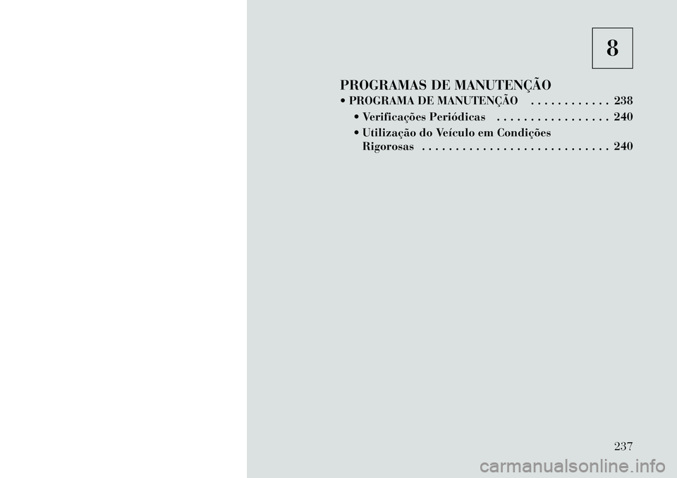 Lancia Flavia 2012  Manual de Uso e Manutenção (in Portuguese) 8
PROGRAMAS DE MANUTENÇÃO
 PROGRAMA DE MANUTENÇÃO . . . . . . . . . . . . 238  Verificações Periódicas . . . . . . . . . . . . . . . . . 240
 Utilização do Veículo em CondiçõesRigorosas