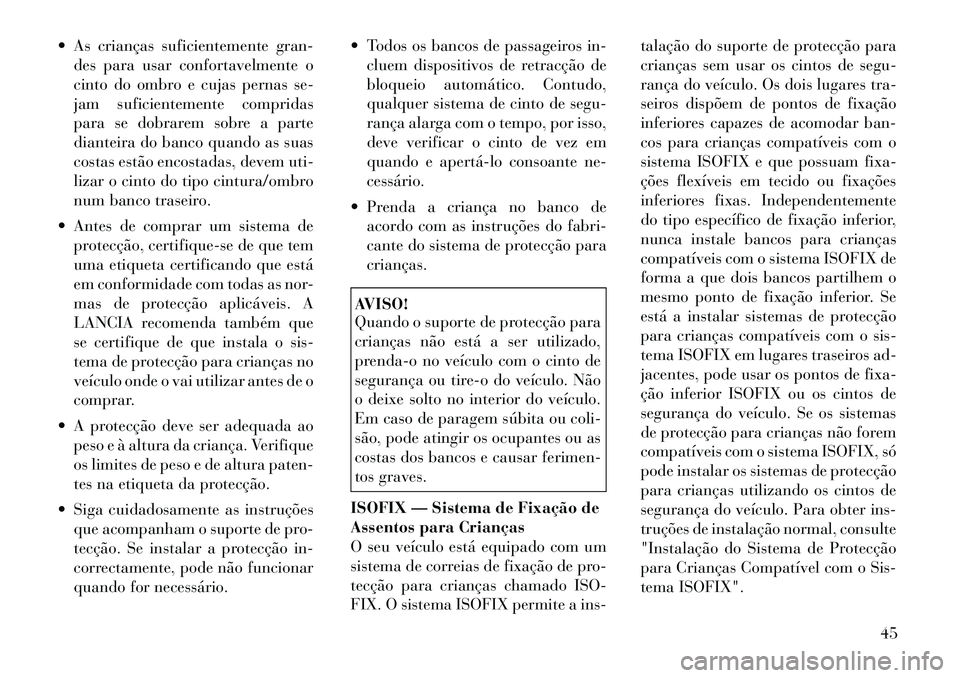 Lancia Flavia 2012  Manual de Uso e Manutenção (in Portuguese)  As crianças suficientemente gran-des para usar confortavelmente o
cinto do ombro e cujas pernas se-
jam suficientemente compridas
para se dobrarem sobre a parte
dianteira do banco quando as suas
co