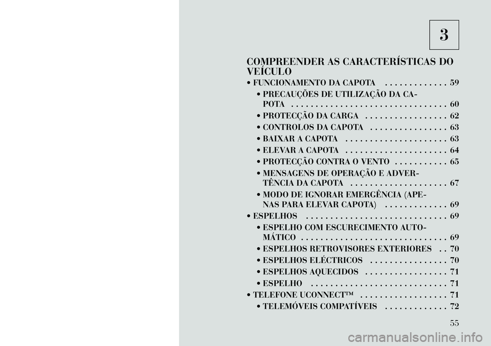 Lancia Flavia 2012  Manual de Uso e Manutenção (in Portuguese) 3
COMPREENDER AS CARACTERÍSTICAS DO
VEÍCULO
 FUNCIONAMENTO DA CAPOTA . . . . . . . . . . . . . 59  PRECAUÇÕES DE UTILIZAÇÃO DA CA-POTA . . . . . . . . . . . . . . . . . . . . . . . . . . . . .