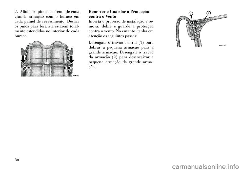 Lancia Flavia 2012  Manual de Uso e Manutenção (in Portuguese) 7. Alinhe os pinos na frente de cada
grande armação com o buraco em
cada painel de revestimento. Deslize
os pinos para fora até estarem total-
mente estendidos no interior de cada
buraco.Remover e 