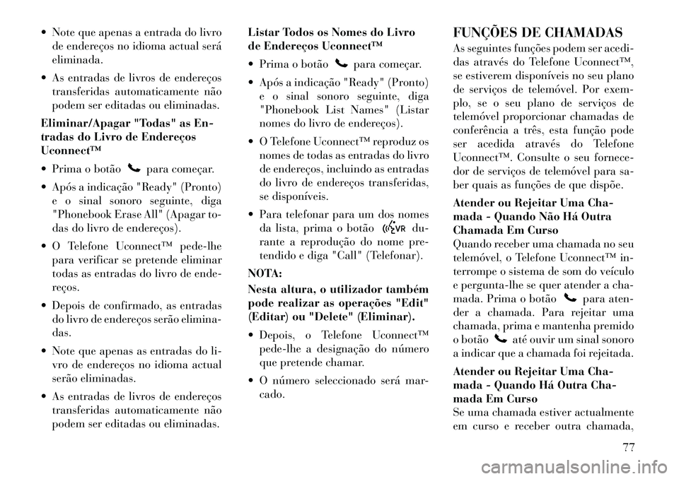 Lancia Flavia 2012  Manual de Uso e Manutenção (in Portuguese)  Note que apenas a entrada do livrode endereços no idioma actual será
eliminada.
 As entradas de livros de endereços transferidas automaticamente não
podem ser editadas ou eliminadas.
Eliminar/A