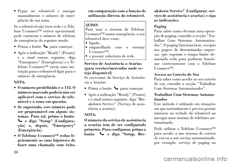 Lancia Flavia 2012  Manual de Uso e Manutenção (in Portuguese)  Pegue no telemóvel e marquemanualmente o número de emer-
gência da sua zona.
Se o telemóvel não tiver rede e o Tele-
fone Uconnect™ estiver operacional,
pode contactar o número de telefone
d