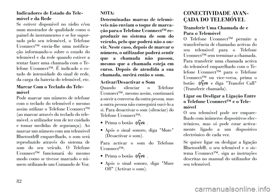 Lancia Flavia 2012 Manual de Uso e Manutenção (in Portuguese) Indicadores de Estado do Tele-
móvel e da Rede
Se estiver disponível no rádio e/ou
num mostrador de qualidade como o
painel de instrumentos e se for supor-
tado pelo seu telemóvel, o Telefone
Ucon Lancia Flavia 2012 Manual de Uso e Manutenção (in Portuguese) Indicadores de Estado do Tele-
móvel e da Rede
Se estiver disponível no rádio e/ou
num mostrador de qualidade como o
painel de instrumentos e se for supor-
tado pelo seu telemóvel, o Telefone
Ucon