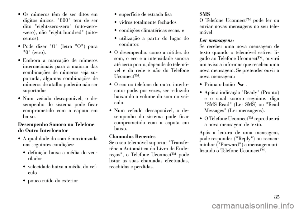 Lancia Flavia 2012 Manual de Uso e Manutenção (in Portuguese) Os números têm de ser ditos emdígitos únicos. "800" tem de ser
dito "eight-zero-zero" (oito-zero-
-zero), não "eight hundred" (oito-
centos).
Pode dizer "O" (letra "O") para "0" (zero).
Emb Lancia Flavia 2012 Manual de Uso e Manutenção (in Portuguese) Os números têm de ser ditos emdígitos únicos. "800" tem de ser
dito "eight-zero-zero" (oito-zero-
-zero), não "eight hundred" (oito-
centos).
Pode dizer "O" (letra "O") para "0" (zero).
Emb