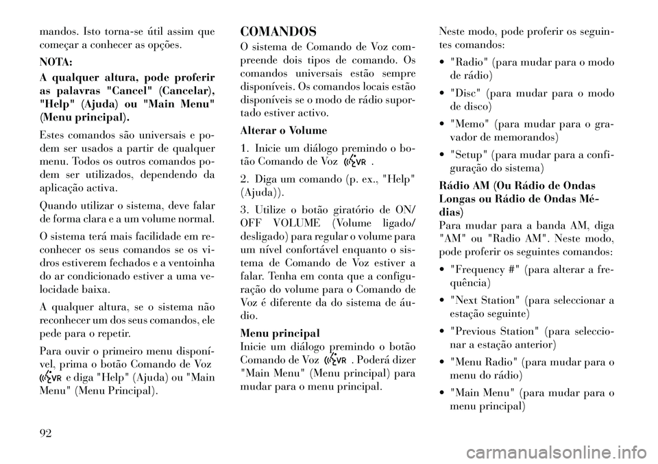 Lancia Flavia 2012  Manual de Uso e Manutenção (in Portuguese) mandos. Isto torna-se útil assim que
começar a conhecer as opções.
NOTA:
A qualquer altura, pode proferir
as palavras "Cancel" (Cancelar),
"Help" (Ajuda) ou "Main Menu"
(Menu principal).
Estes com