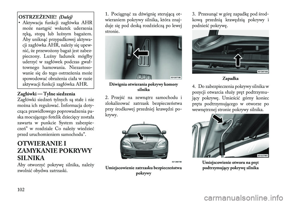Lancia Flavia 2012 Instrukcja obsługi (in Polish) OSTRZEŻENIE!(Dalej)
• Aktywacja funkcji zagłówka AHR
mo\be nastąpić wskutek uderzenia
ręką, stopą lub luźnym baga\bem.
Aby uniknąć przypadkowej akty wa-
cji zagłówka AHR, nale\by się u Lancia Flavia 2012 Instrukcja obsługi (in Polish) OSTRZEŻENIE!(Dalej)
• Aktywacja funkcji zagłówka AHR
mo\be nastąpić wskutek uderzenia
ręką, stopą lub luźnym baga\bem.
Aby uniknąć przypadkowej akty wa-
cji zagłówka AHR, nale\by się u